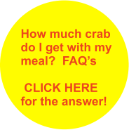 How much crab do I get with my meal?  FAQ’s   CLICK HERE for the answer!